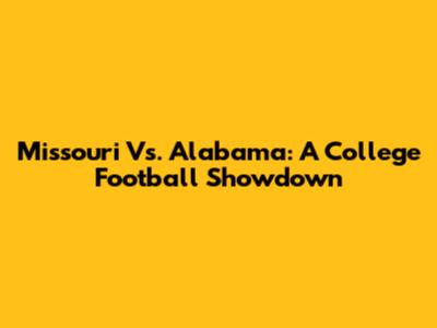 Missouri Vs. Alabama: A College Football Showdown