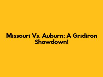 Missouri Vs. Auburn: A Gridiron Showdown!