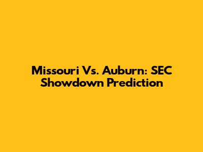 Missouri Vs. Auburn: SEC Showdown Prediction