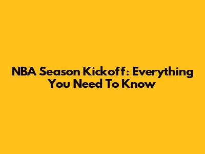 NBA Season Kickoff: Everything You Need To Know
