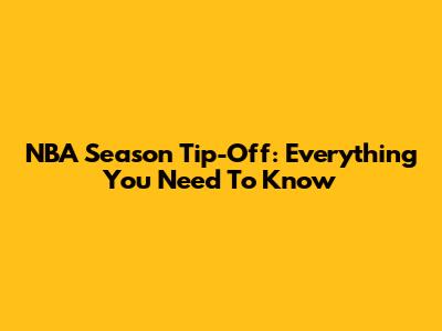 NBA Season Tip-Off: Everything You Need To Know