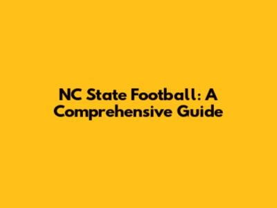 NC State Football: A Comprehensive Guide