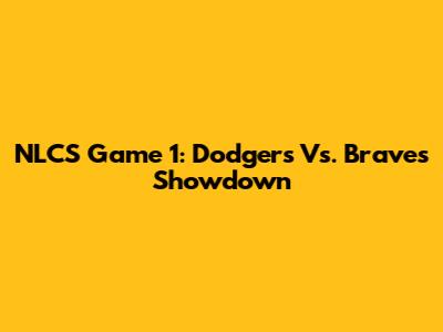 NLCS Game 1: Dodgers Vs. Braves Showdown