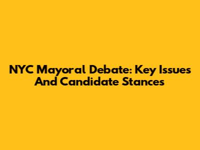 NYC Mayoral Debate: Key Issues And Candidate Stances