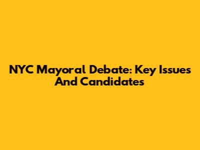 NYC Mayoral Debate: Key Issues And Candidates