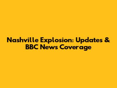 Nashville Explosion: Updates & BBC News Coverage