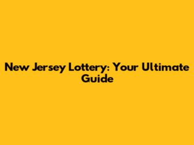New Jersey Lottery: Your Ultimate Guide