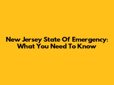 New Jersey State Of Emergency: What You Need To Know