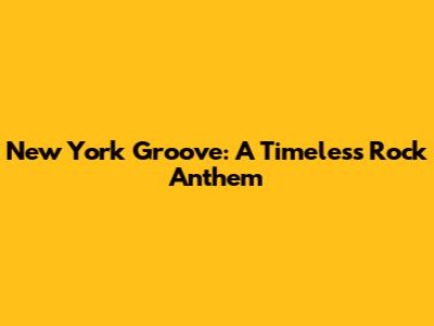 New York Groove: A Timeless Rock Anthem
