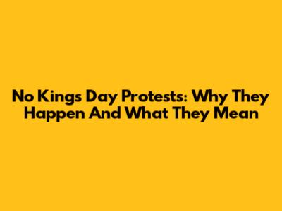 No Kings Day Protests: Why They Happen And What They Mean