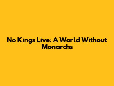 No Kings Live: A World Without Monarchs