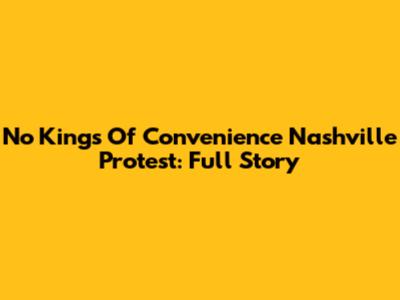 No Kings Of Convenience Nashville Protest: Full Story