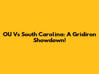 OU Vs South Carolina: A Gridiron Showdown!