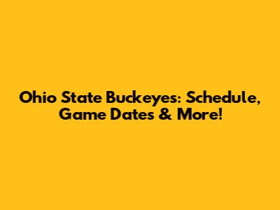 Ohio State Buckeyes: Schedule, Game Dates & More!