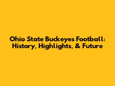 Ohio State Buckeyes Football: History, Highlights, & Future