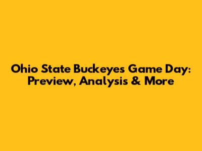 Ohio State Buckeyes Game Day: Preview, Analysis & More