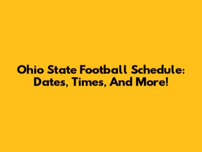 Ohio State Football Schedule: Dates, Times, And More!