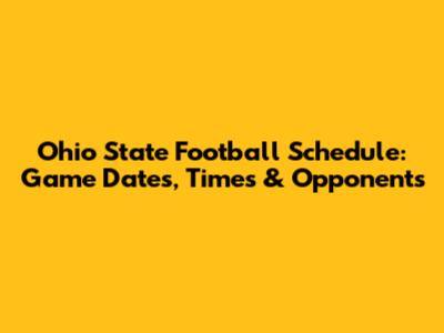 Ohio State Football Schedule: Game Dates, Times & Opponents