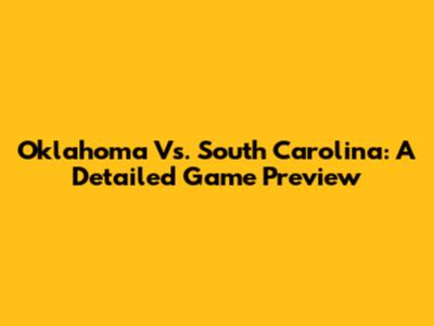 Oklahoma Vs. South Carolina: A Detailed Game Preview