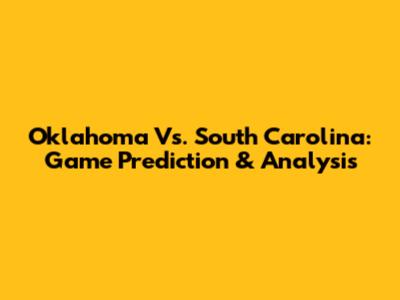 Oklahoma Vs. South Carolina: Game Prediction & Analysis
