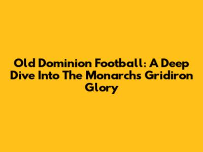 Old Dominion Football: A Deep Dive Into The Monarchs' Gridiron Glory