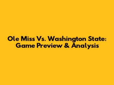 Ole Miss Vs. Washington State: Game Preview & Analysis