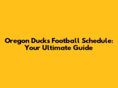 Oregon Ducks Football Schedule: Your Ultimate Guide