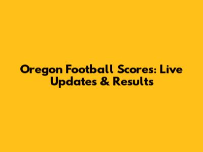Oregon Football Scores: Live Updates & Results