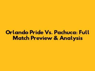 Orlando Pride Vs. Pachuca: Full Match Preview & Analysis