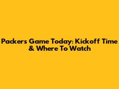 Packers Game Today: Kickoff Time & Where To Watch