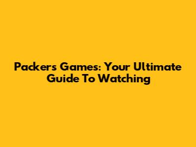 Packers Games: Your Ultimate Guide To Watching