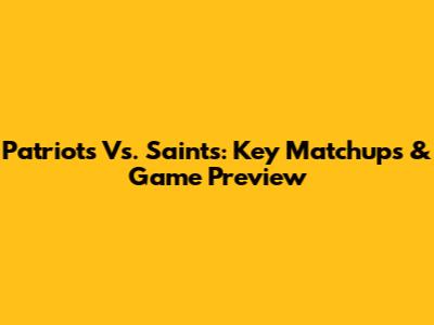 Patriots Vs. Saints: Key Matchups & Game Preview