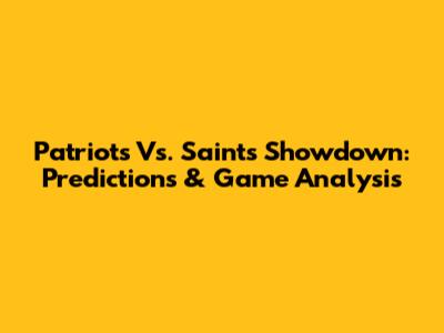 Patriots Vs. Saints Showdown: Predictions & Game Analysis