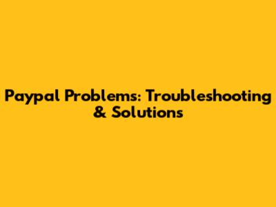 Paypal Problems: Troubleshooting & Solutions