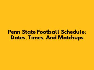 Penn State Football Schedule: Dates, Times, And Matchups