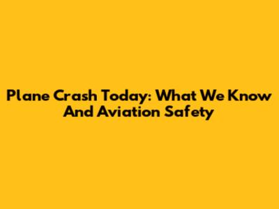 Plane Crash Today: What We Know And Aviation Safety
