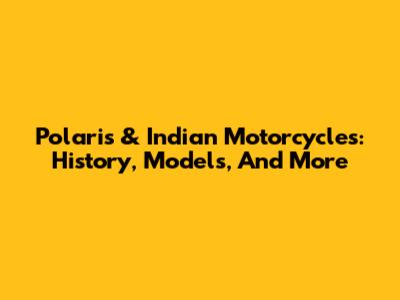 Polaris & Indian Motorcycles: History, Models, And More