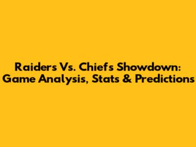Raiders Vs. Chiefs Showdown: Game Analysis, Stats & Predictions