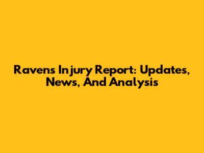 Ravens Injury Report: Updates, News, And Analysis