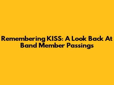 Remembering KISS: A Look Back At Band Member Passings