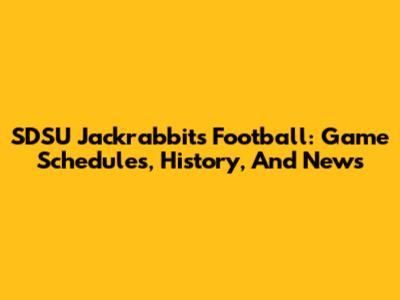SDSU Jackrabbits Football: Game Schedules, History, And News