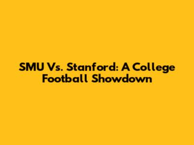 SMU Vs. Stanford: A College Football Showdown