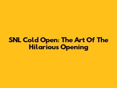 SNL Cold Open: The Art Of The Hilarious Opening