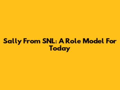 Sally From SNL: A Role Model For Today