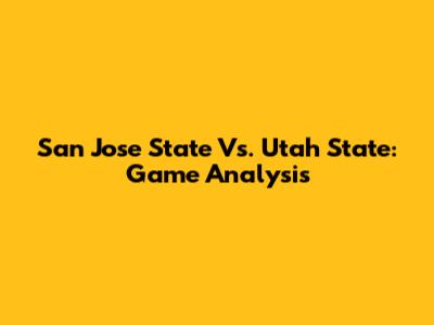 San Jose State Vs. Utah State: Game Analysis