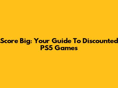 Score Big: Your Guide To Discounted PS5 Games