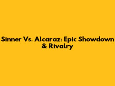 Sinner Vs. Alcaraz: Epic Showdown & Rivalry