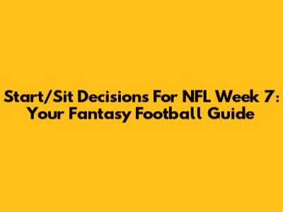 Start/Sit Decisions For NFL Week 7: Your Fantasy Football Guide