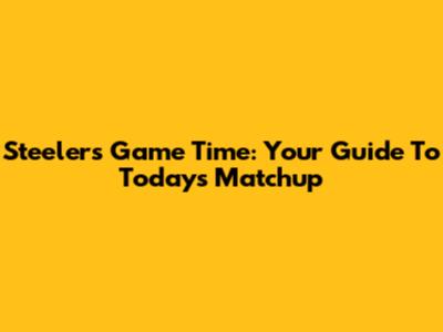 Steelers Game Time: Your Guide To Today's Matchup