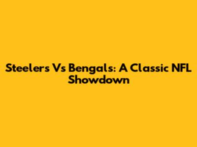 Steelers Vs Bengals: A Classic NFL Showdown
